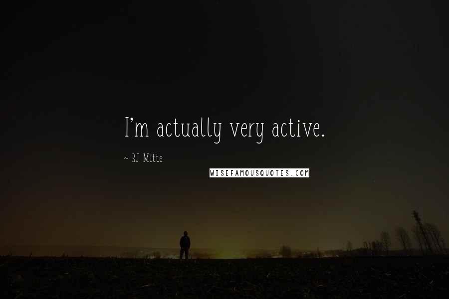 RJ Mitte Quotes: I'm actually very active.