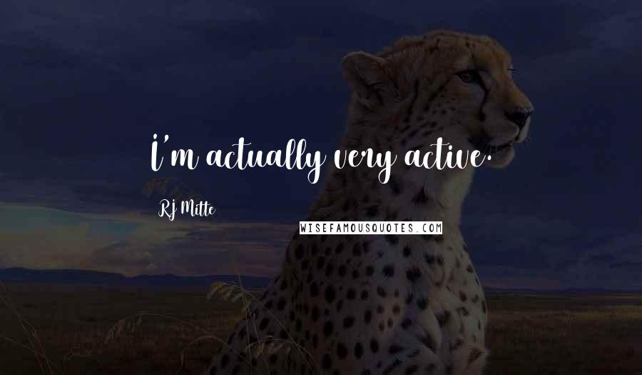 RJ Mitte Quotes: I'm actually very active.