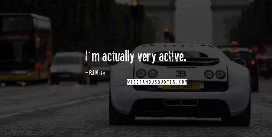 RJ Mitte Quotes: I'm actually very active.
