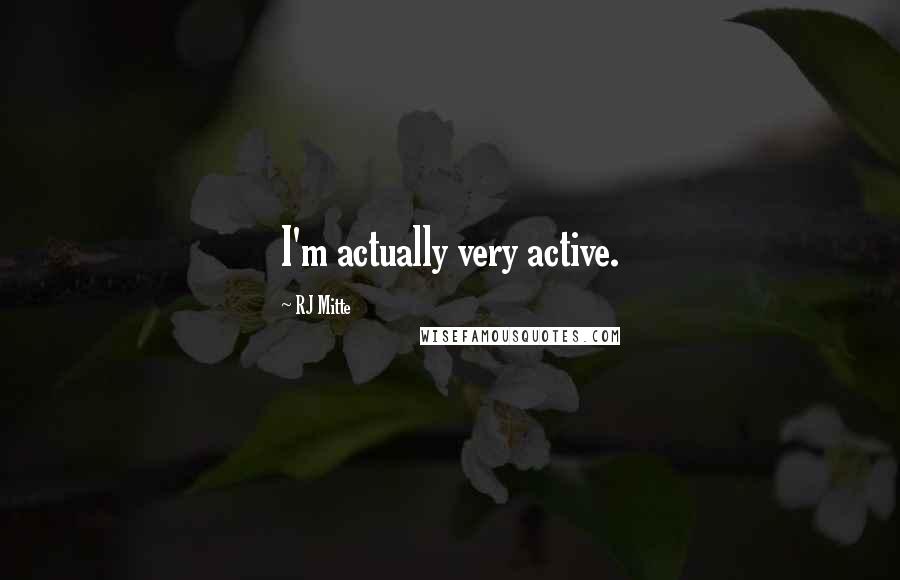RJ Mitte Quotes: I'm actually very active.