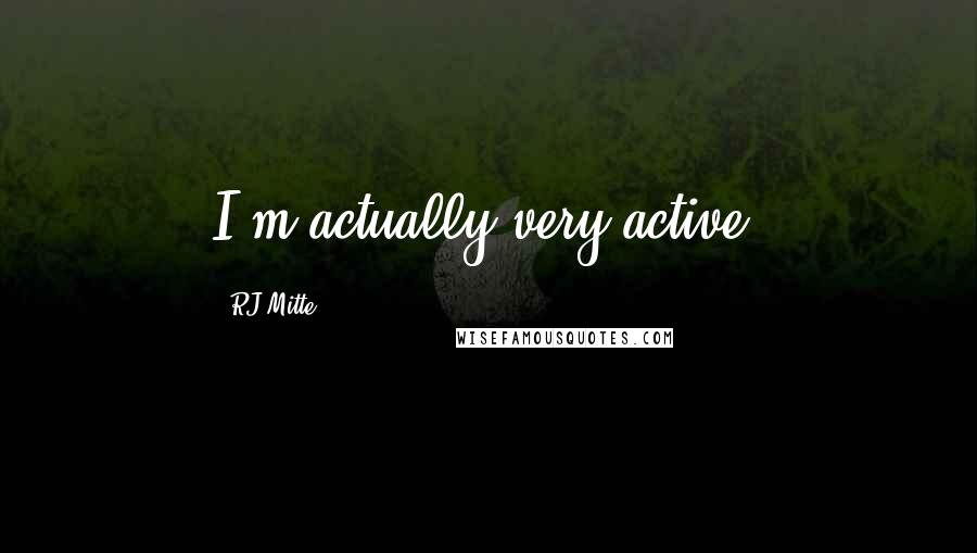 RJ Mitte Quotes: I'm actually very active.