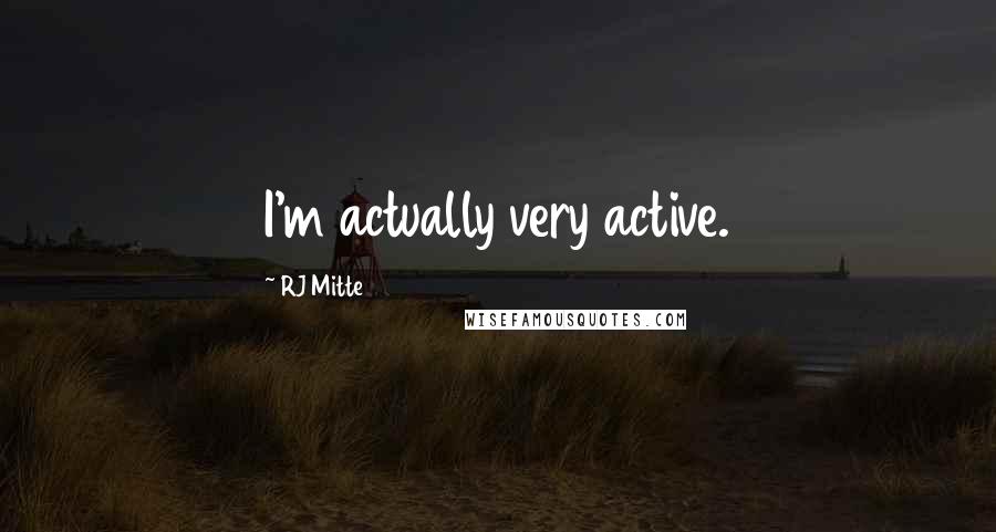 RJ Mitte Quotes: I'm actually very active.