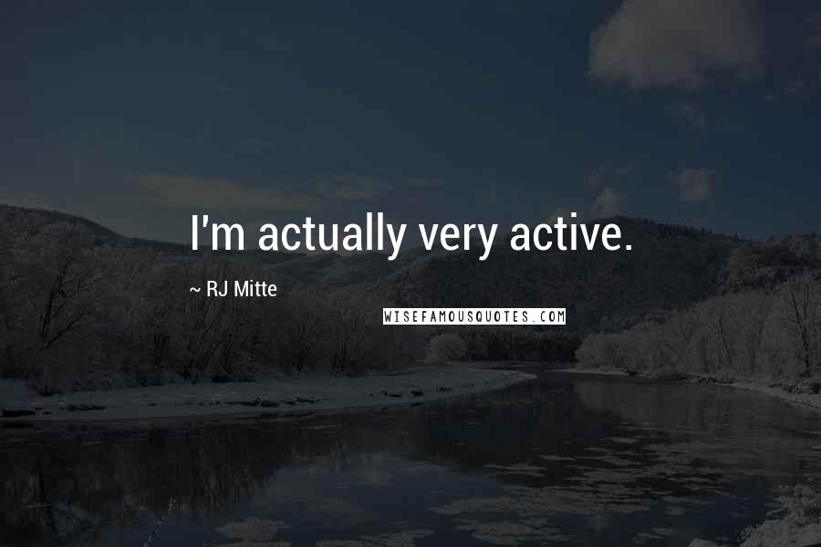 RJ Mitte Quotes: I'm actually very active.