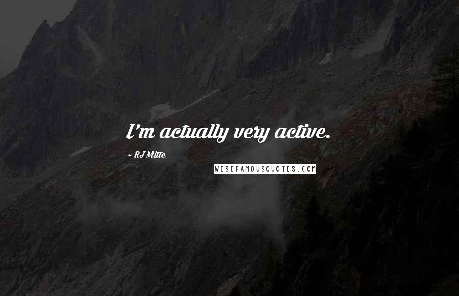 RJ Mitte Quotes: I'm actually very active.