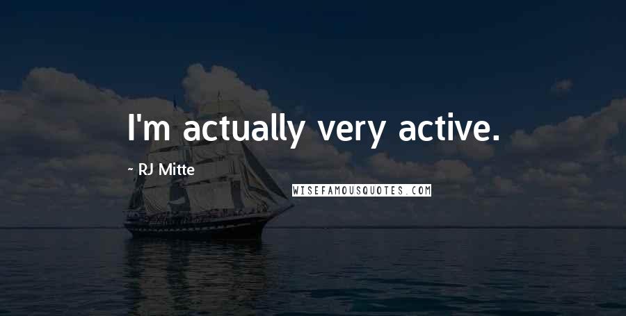 RJ Mitte Quotes: I'm actually very active.