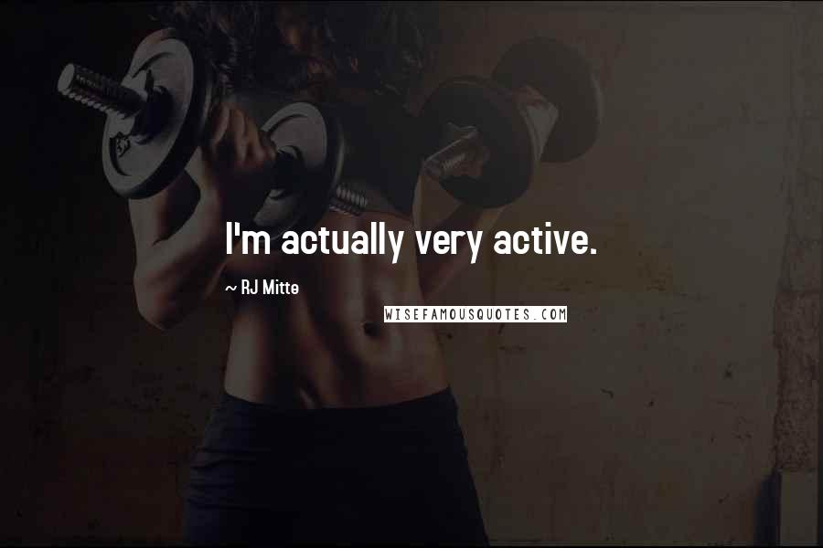 RJ Mitte Quotes: I'm actually very active.