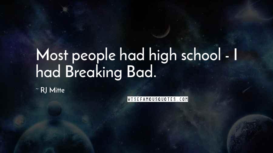 RJ Mitte Quotes: Most people had high school - I had Breaking Bad.