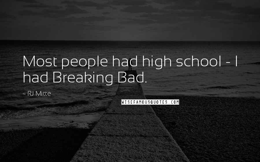 RJ Mitte Quotes: Most people had high school - I had Breaking Bad.