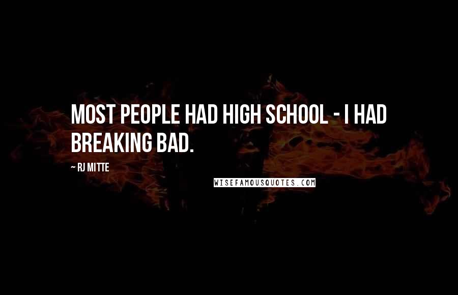 RJ Mitte Quotes: Most people had high school - I had Breaking Bad.