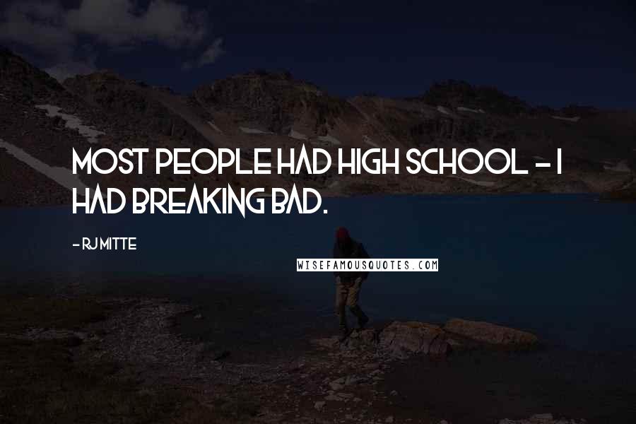 RJ Mitte Quotes: Most people had high school - I had Breaking Bad.