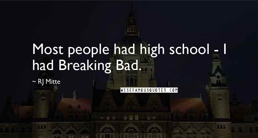 RJ Mitte Quotes: Most people had high school - I had Breaking Bad.