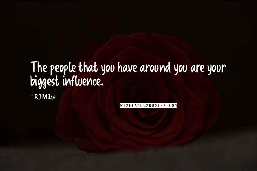 RJ Mitte Quotes: The people that you have around you are your biggest influence.