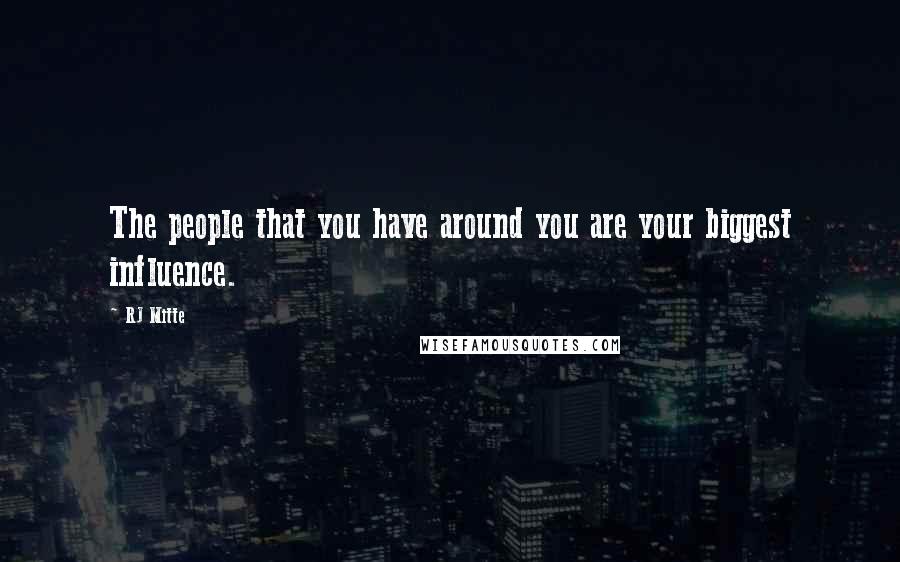 RJ Mitte Quotes: The people that you have around you are your biggest influence.