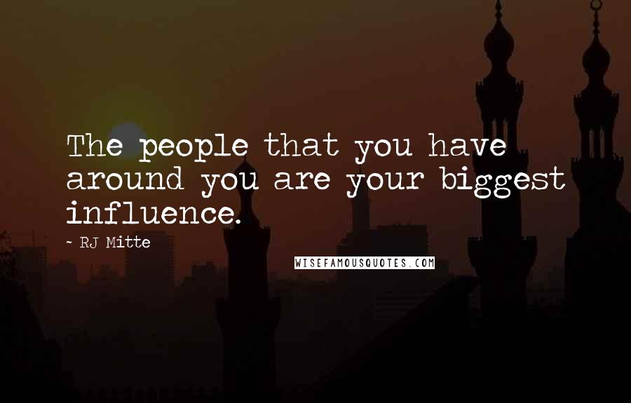 RJ Mitte Quotes: The people that you have around you are your biggest influence.