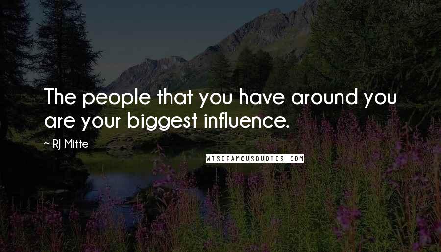 RJ Mitte Quotes: The people that you have around you are your biggest influence.