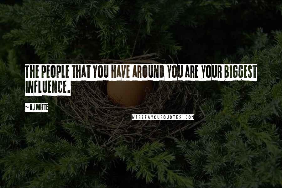 RJ Mitte Quotes: The people that you have around you are your biggest influence.