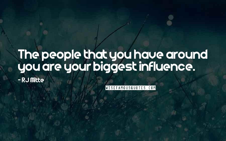 RJ Mitte Quotes: The people that you have around you are your biggest influence.