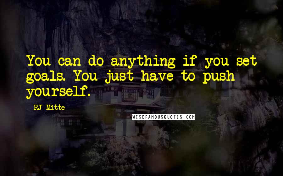 RJ Mitte Quotes: You can do anything if you set goals. You just have to push yourself.