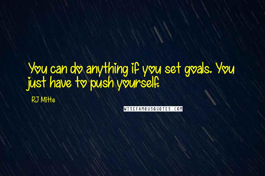 RJ Mitte Quotes: You can do anything if you set goals. You just have to push yourself.