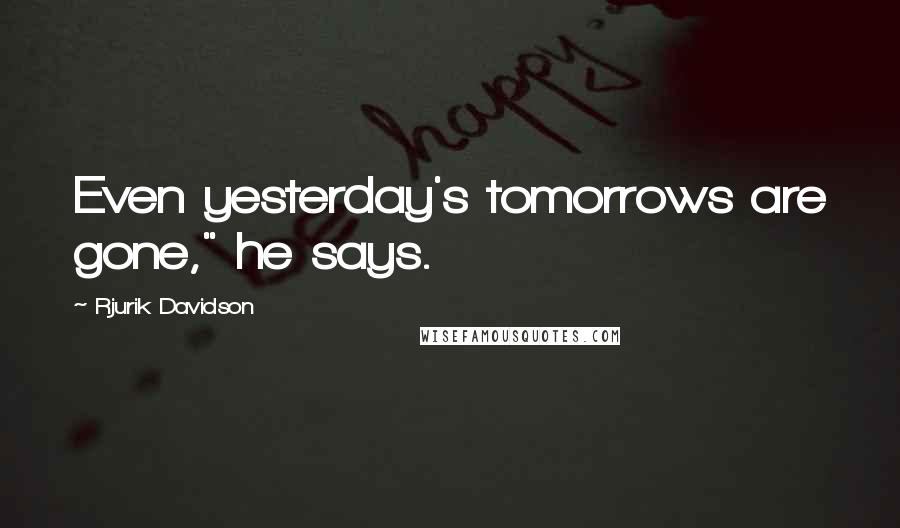 Rjurik Davidson Quotes: Even yesterday's tomorrows are gone," he says.