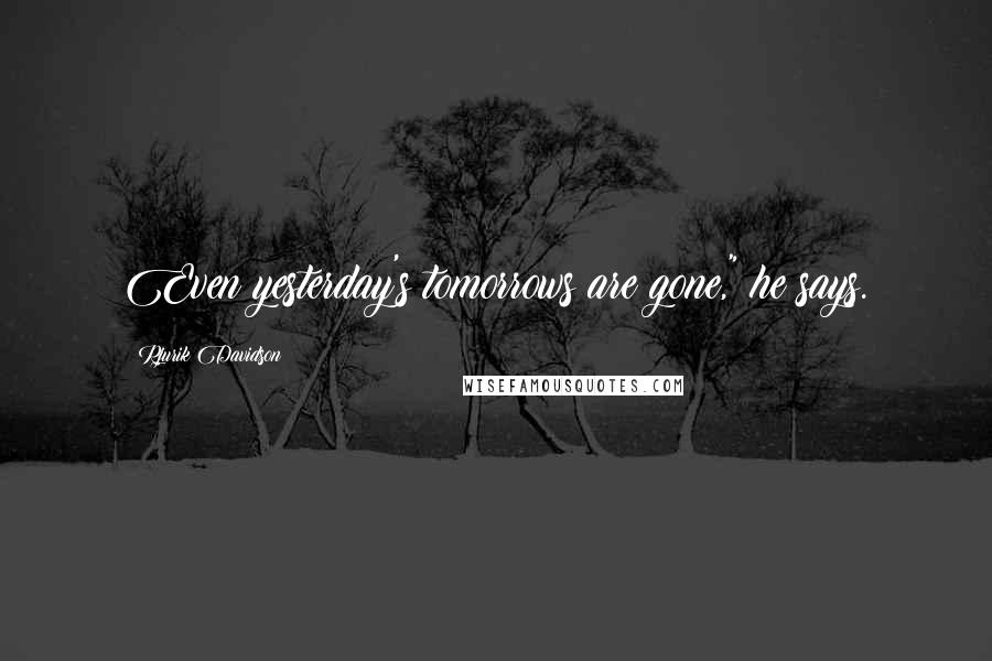 Rjurik Davidson Quotes: Even yesterday's tomorrows are gone," he says.