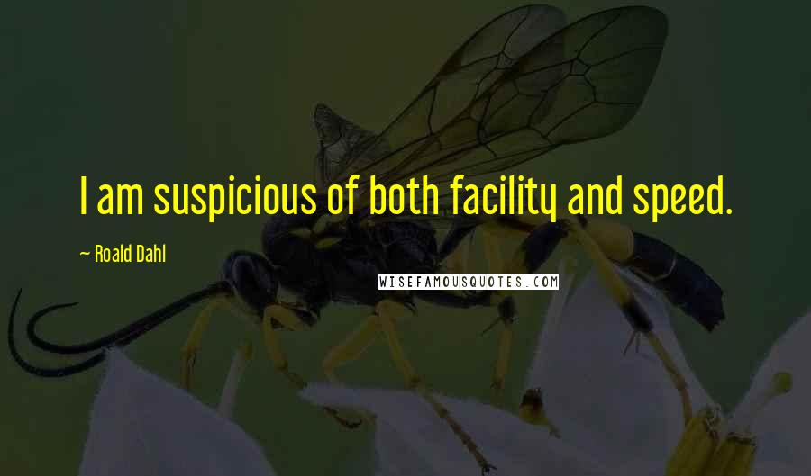 Roald Dahl Quotes: I am suspicious of both facility and speed.