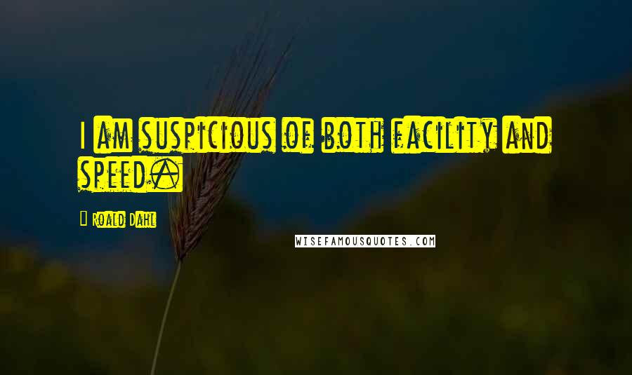Roald Dahl Quotes: I am suspicious of both facility and speed.