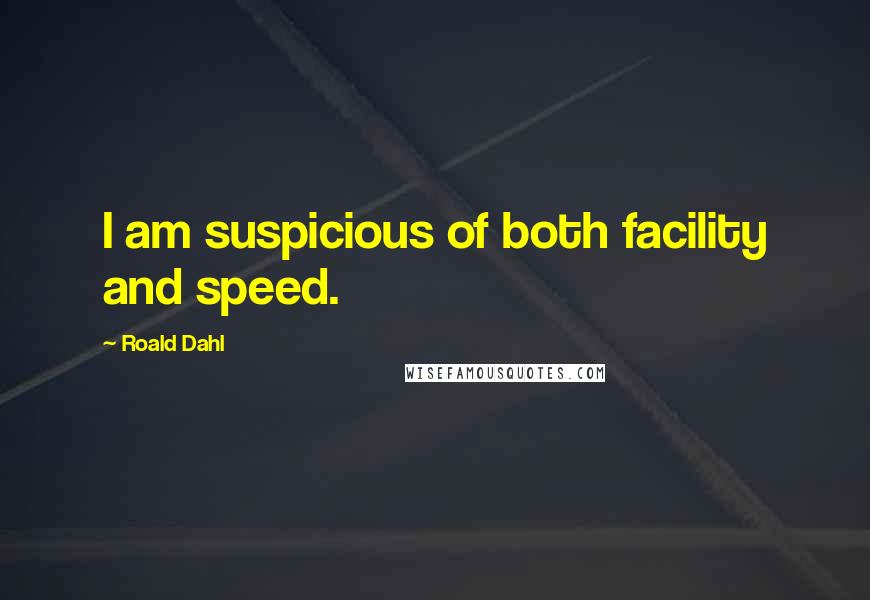 Roald Dahl Quotes: I am suspicious of both facility and speed.