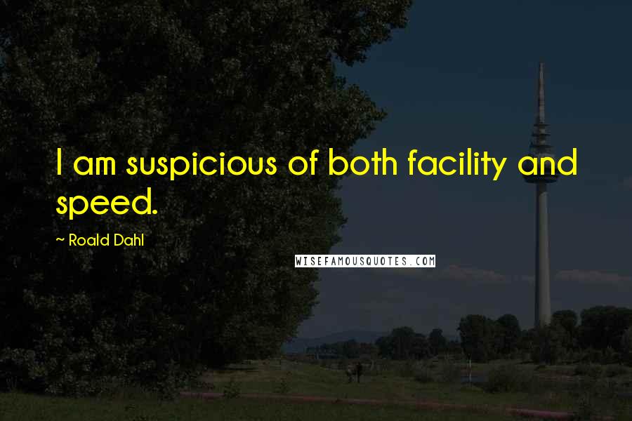 Roald Dahl Quotes: I am suspicious of both facility and speed.
