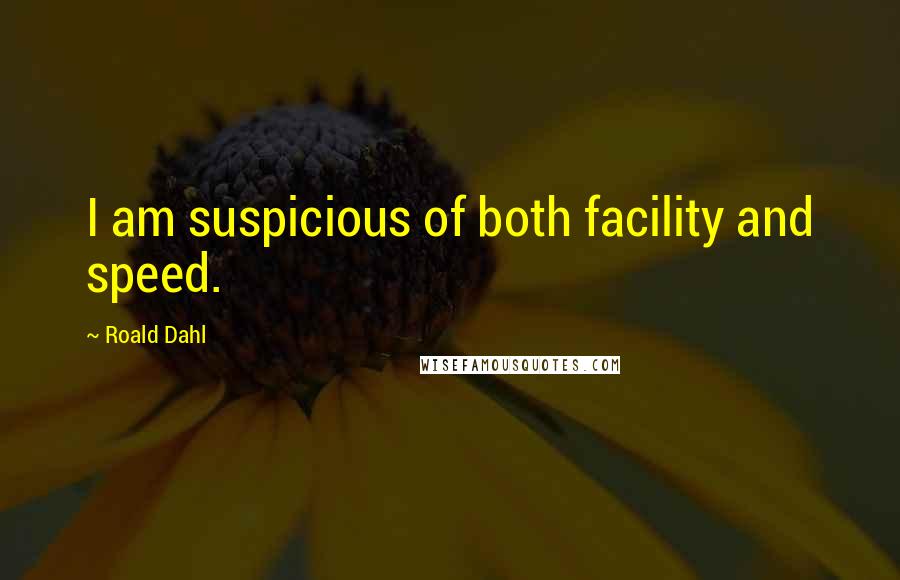 Roald Dahl Quotes: I am suspicious of both facility and speed.