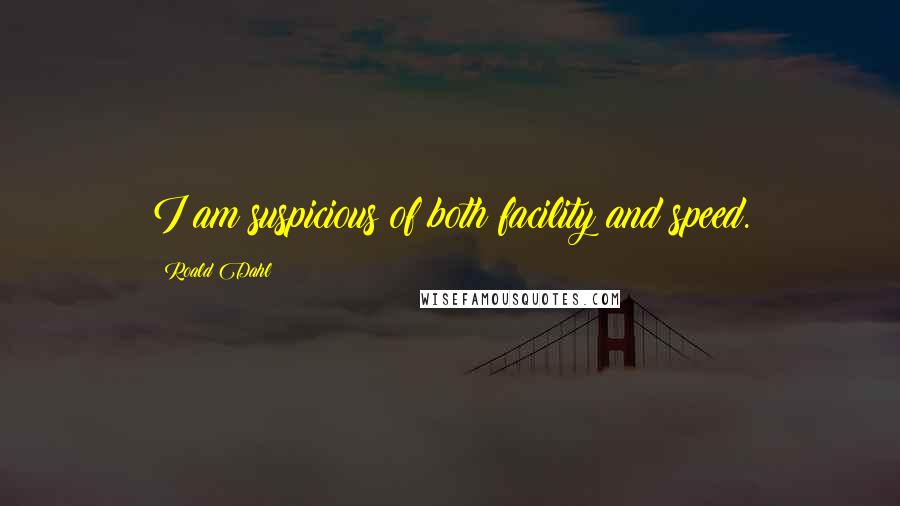 Roald Dahl Quotes: I am suspicious of both facility and speed.