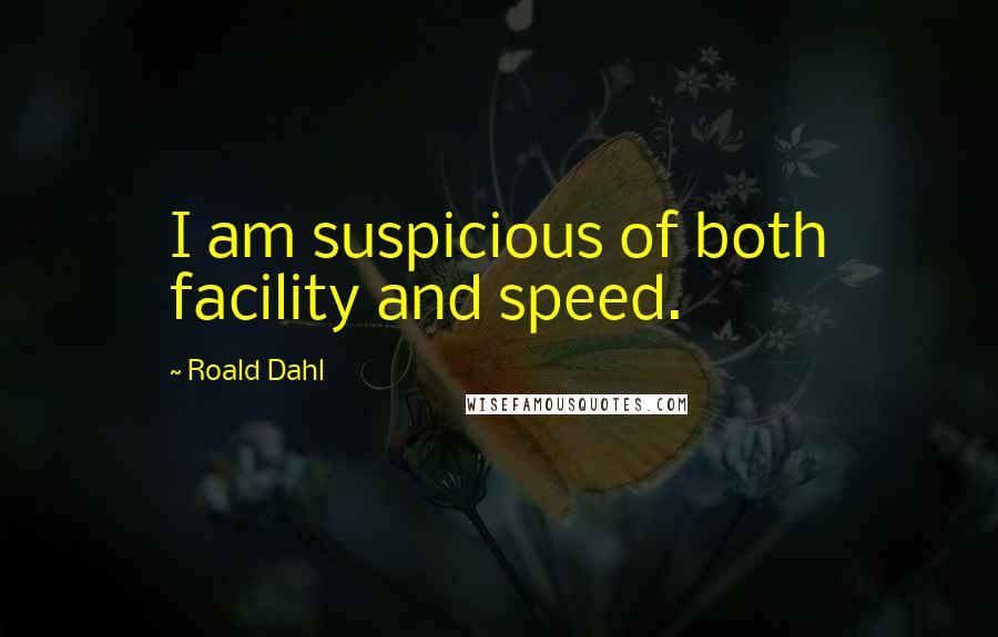 Roald Dahl Quotes: I am suspicious of both facility and speed.