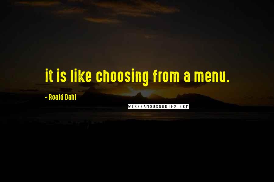 Roald Dahl Quotes: it is like choosing from a menu.