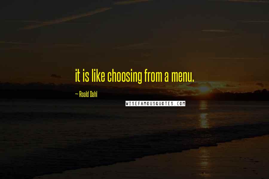 Roald Dahl Quotes: it is like choosing from a menu.