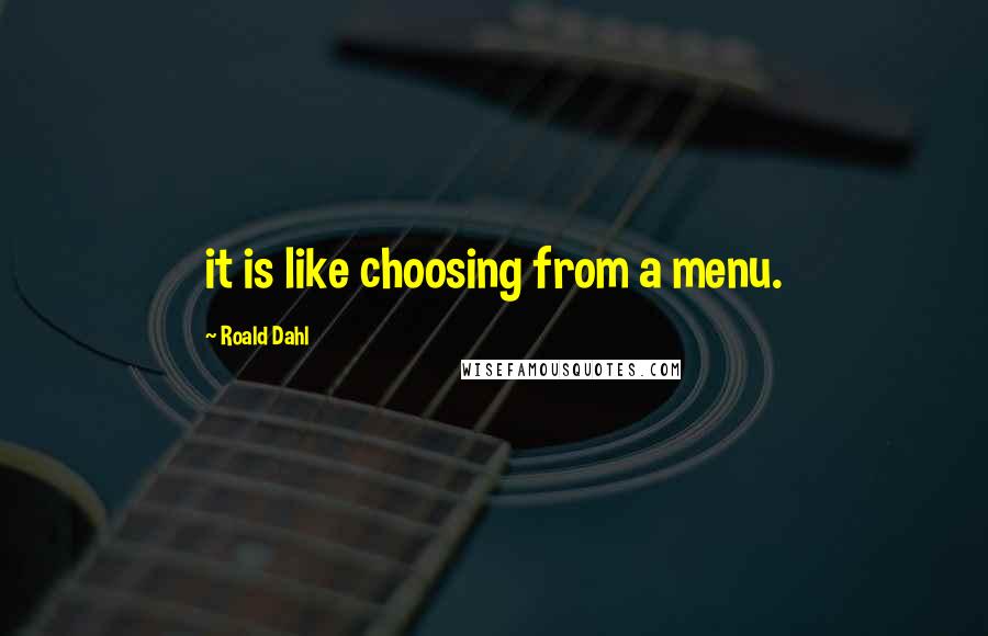 Roald Dahl Quotes: it is like choosing from a menu.