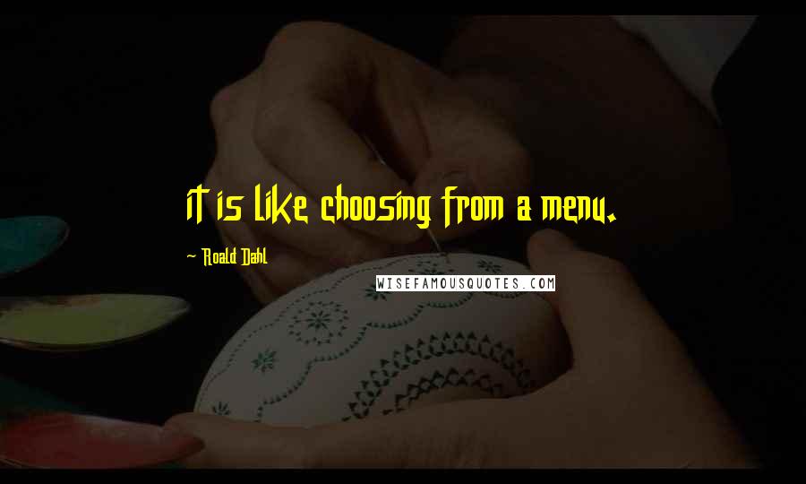 Roald Dahl Quotes: it is like choosing from a menu.