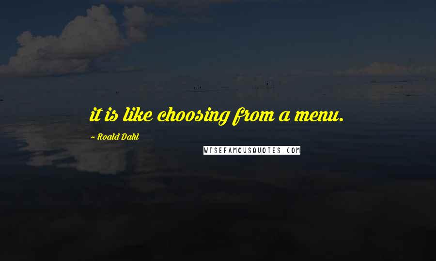 Roald Dahl Quotes: it is like choosing from a menu.