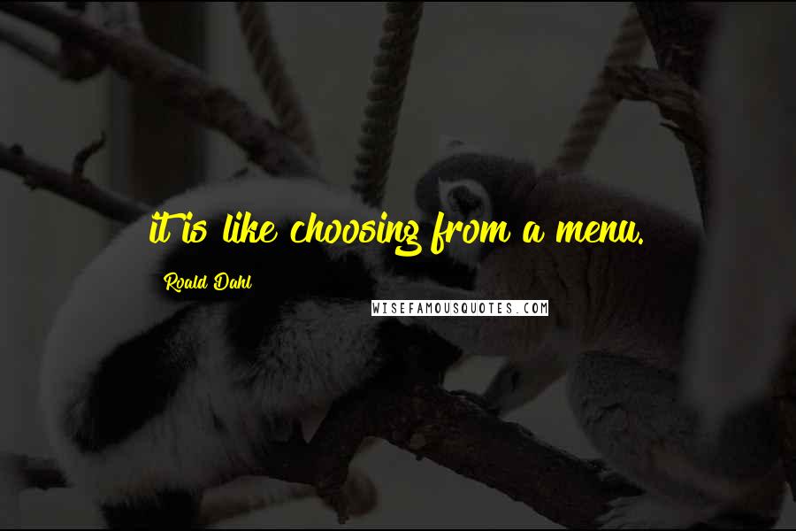 Roald Dahl Quotes: it is like choosing from a menu.