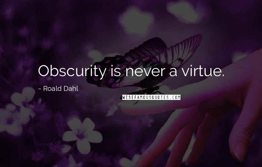 Roald Dahl Quotes: Obscurity is never a virtue.