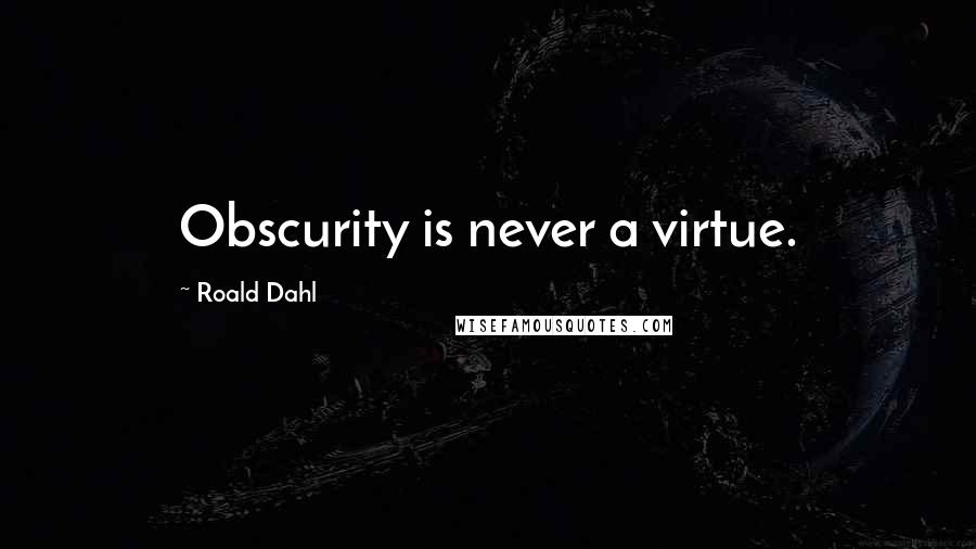 Roald Dahl Quotes: Obscurity is never a virtue.