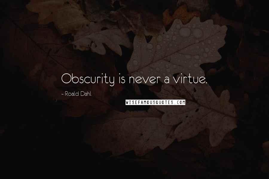 Roald Dahl Quotes: Obscurity is never a virtue.