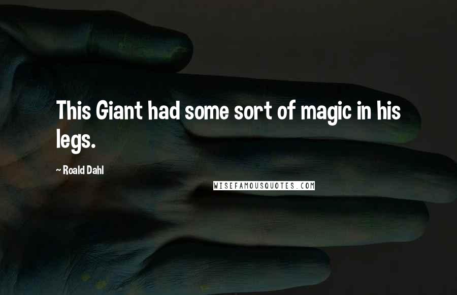 Roald Dahl Quotes: This Giant had some sort of magic in his legs.