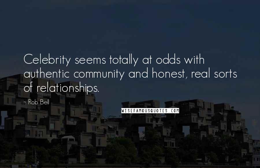 Rob Bell Quotes: Celebrity seems totally at odds with authentic community and honest, real sorts of relationships.