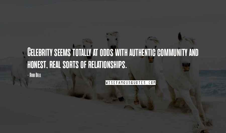 Rob Bell Quotes: Celebrity seems totally at odds with authentic community and honest, real sorts of relationships.