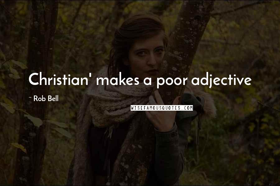 Rob Bell Quotes: Christian' makes a poor adjective