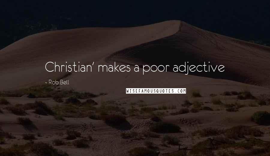 Rob Bell Quotes: Christian' makes a poor adjective