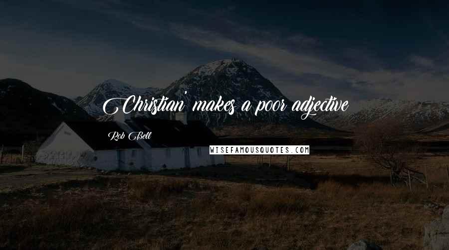 Rob Bell Quotes: Christian' makes a poor adjective