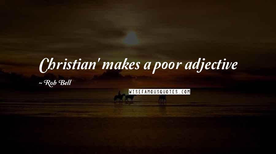 Rob Bell Quotes: Christian' makes a poor adjective