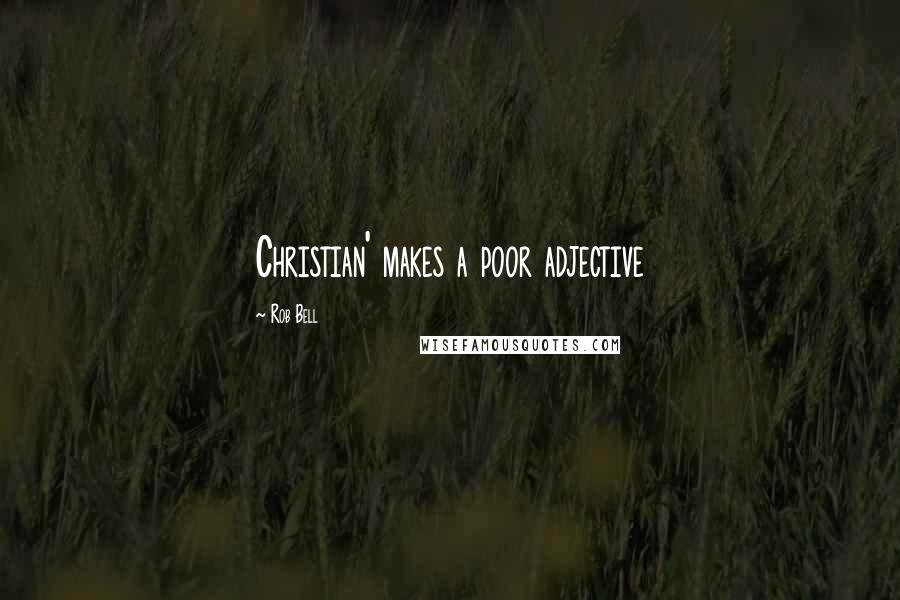 Rob Bell Quotes: Christian' makes a poor adjective