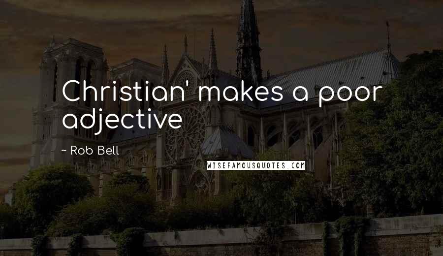 Rob Bell Quotes: Christian' makes a poor adjective